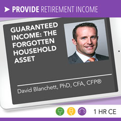 David Blanchett PhD, CFA, CFP, Guaranteed Income: The Forgotten Household Asset