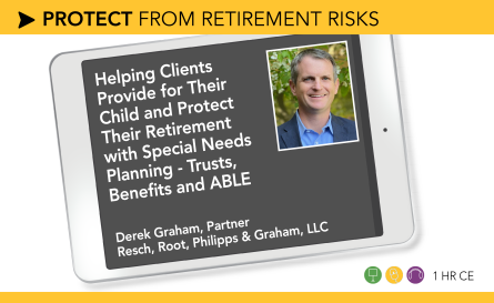 Helping Clients Provide for Their Child and Protect Their Retirement with Special Needs Planning - Trusts, Benefits and ABLE - Derek Graham