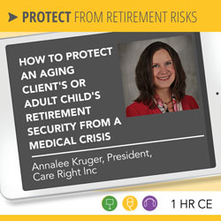 How to Protect an Aging Client’s or Adult Child’s Retirement Security from a Medical Crisis – Annalee Kruger