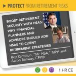 Boost Retirement Security with HSAs: Why Financial Planners and Advisors Should Add HSAs to Client Retirement Strategies – Roy Ramthun and Aaron Benway Boost Retirement Security with HSAs: Why Financial Planners and Advisors Should Add HSAs to Client Retirement Strategies – Roy Ramthun and Aaron Benway