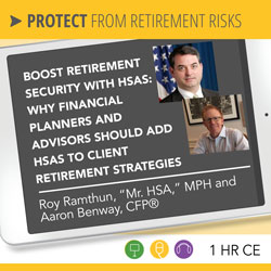 Boost Retirement Security with HSAs: Why Financial Planners and Advisors Should Add HSAs to Client Retirement Strategies – Roy Ramthun and Aaron Benway