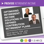 Optimizing Retirement Income Solutions in Defined Contribution Retirement Plans - Steve Vernon, Wade Pfau