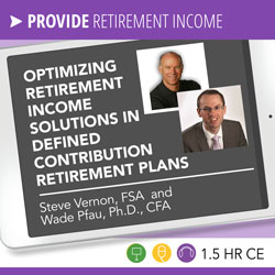 Optimizing Retirement Income Solutions in Defined Contribution Retirement Plans - Steve Vernon, Wade Pfau