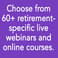 Choose from 60+ retirement-specific live webinars and online courses.